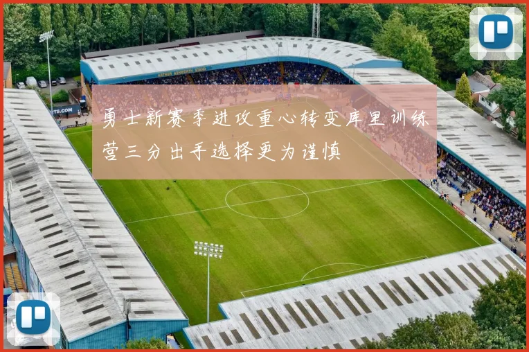 勇士新赛季进攻重心转变库里训练营三分出手选择更为谨慎